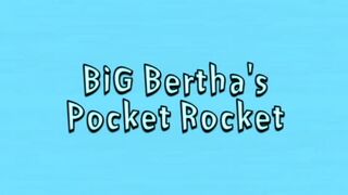 BiG Bertha's Pocket Rocket